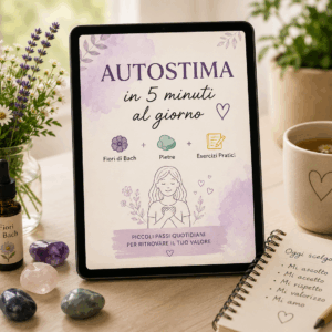 Autostima in 5 Minuti al Giorno – Ebook con Fiori di Bach, Pietre e Esercizi Pratici